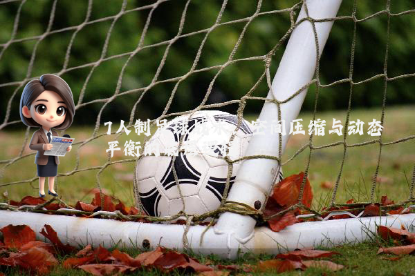 7人制足球战术：空间压缩与动态平衡的底层逻辑