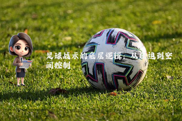 足球战术的底层逻辑：从压迫到空间控制